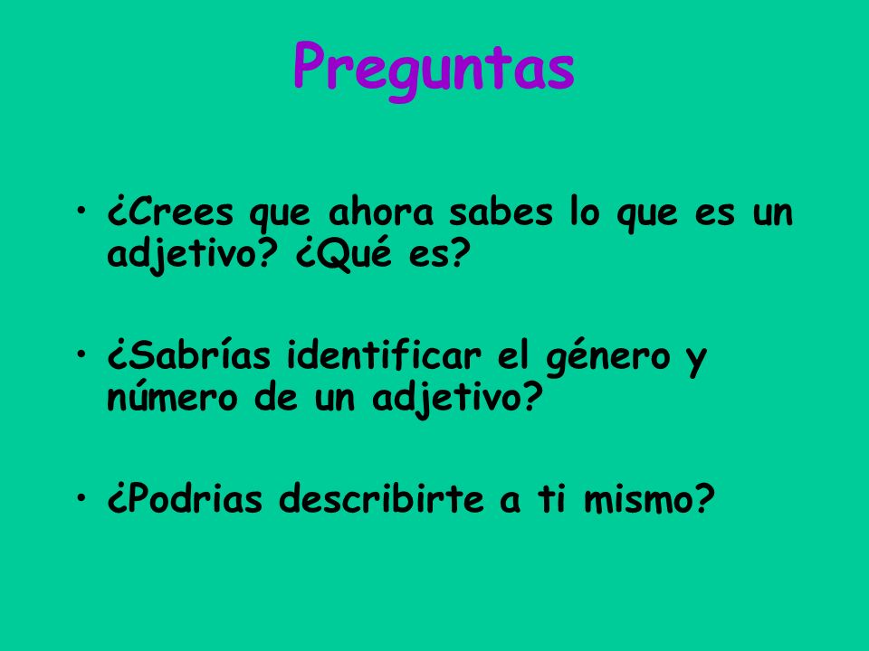 Preguntas ¿Crees que ahora sabes lo que es un adjetivo ¿Qué es