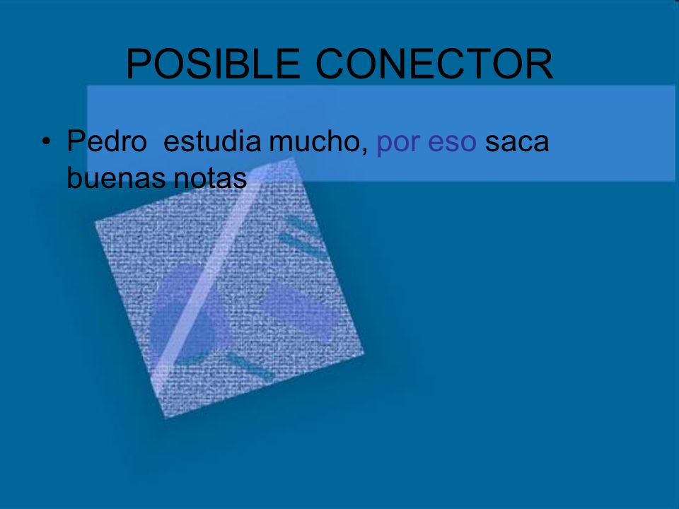 POSIBLE CONECTOR Pedro estudia mucho, por eso saca buenas notas