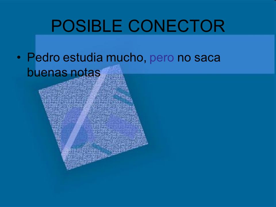 POSIBLE CONECTOR Pedro estudia mucho, pero no saca buenas notas