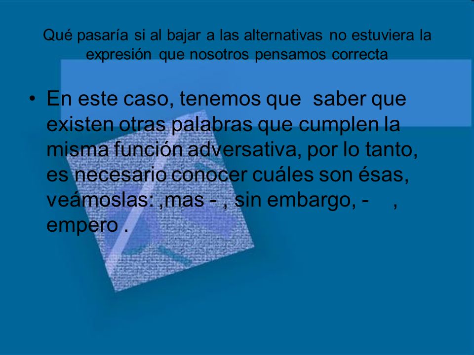Qué pasaría si al bajar a las alternativas no estuviera la expresión que nosotros pensamos correcta