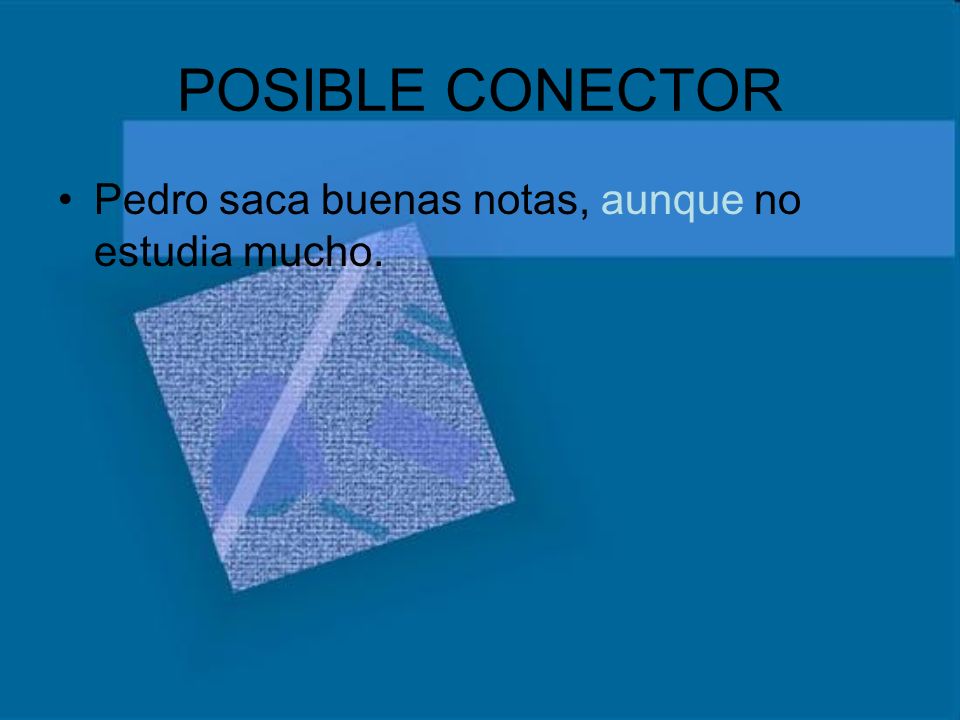 POSIBLE CONECTOR Pedro saca buenas notas, aunque no estudia mucho.