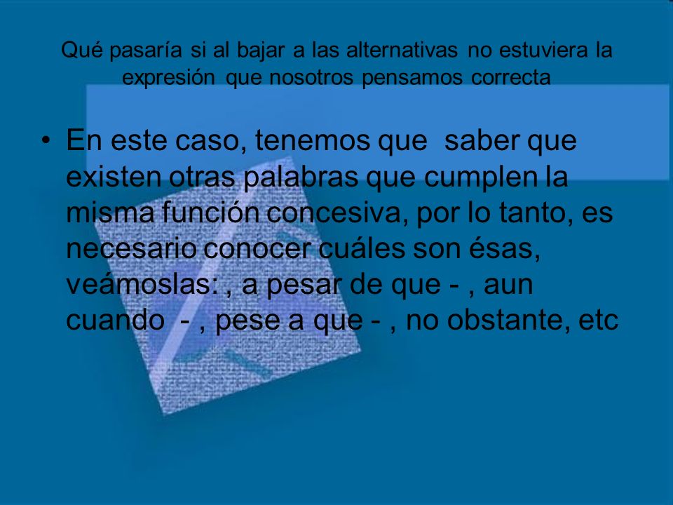 Qué pasaría si al bajar a las alternativas no estuviera la expresión que nosotros pensamos correcta