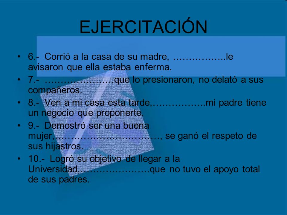 EJERCITACIÓN 6.- Corrió a la casa de su madre, ……………..le avisaron que ella estaba enferma.