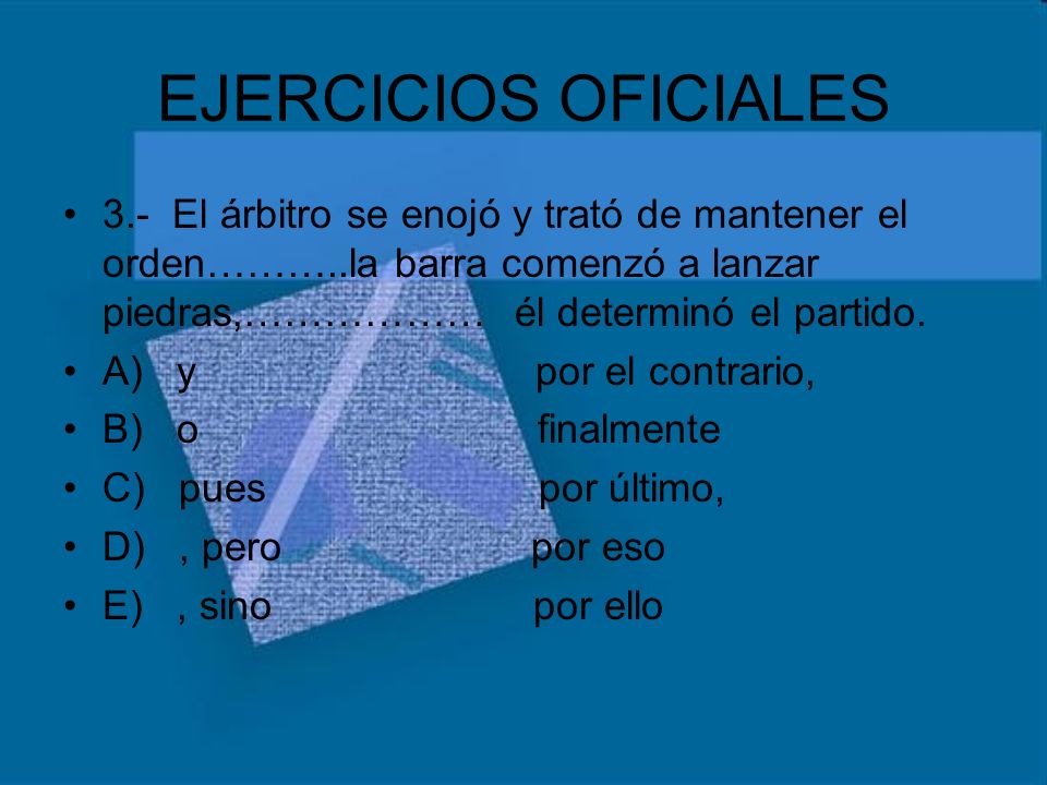 EJERCICIOS OFICIALES 3.- El árbitro se enojó y trató de mantener el orden………..la barra comenzó a lanzar piedras,……………… él determinó el partido.