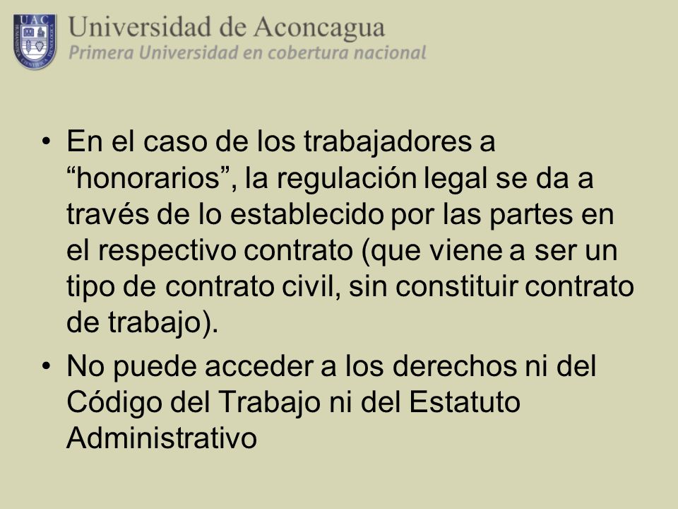 En el caso de los trabajadores a honorarios , la regulación legal se da a través de lo establecido por las partes en el respectivo contrato (que viene a ser un tipo de contrato civil, sin constituir contrato de trabajo).