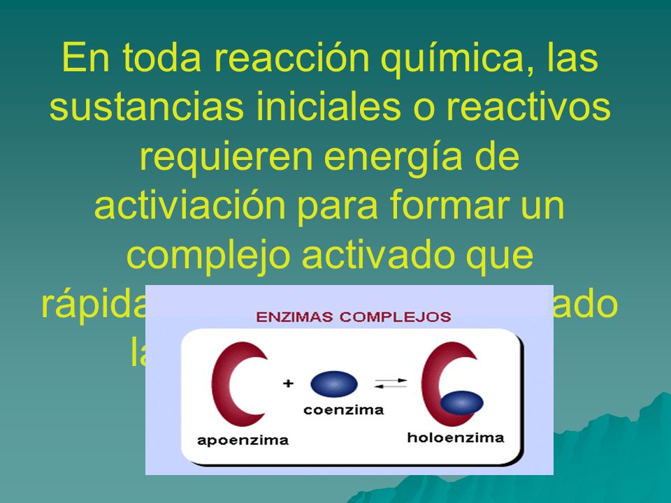 En toda reacción química, las sustancias iniciales o reactivos requieren energía de activiación para formar un complejo activado que rápidamente dé como resultado las sustancias finales.