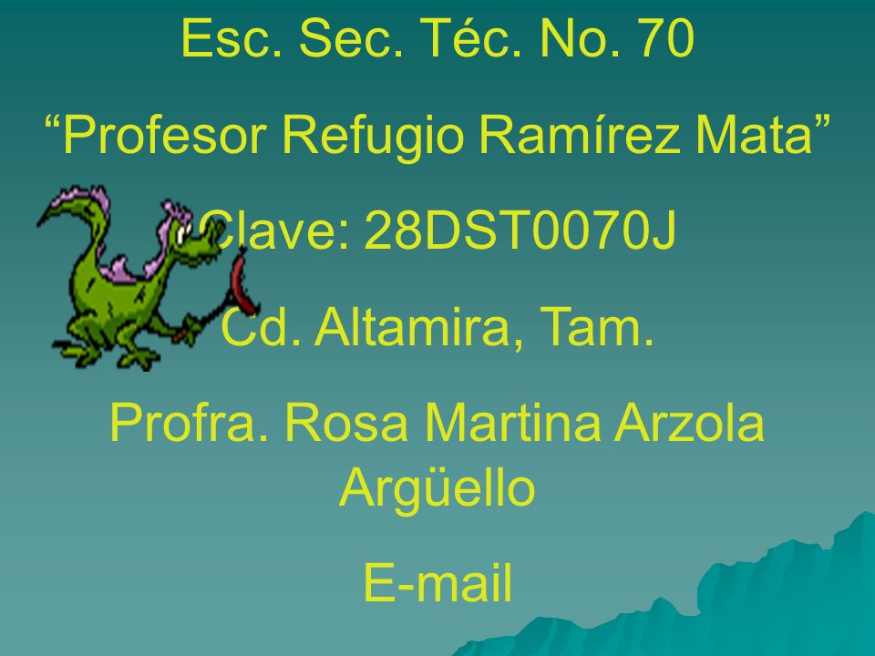 Profesor Refugio Ramírez Mata Clave: 28DST0070J Cd. Altamira, Tam.