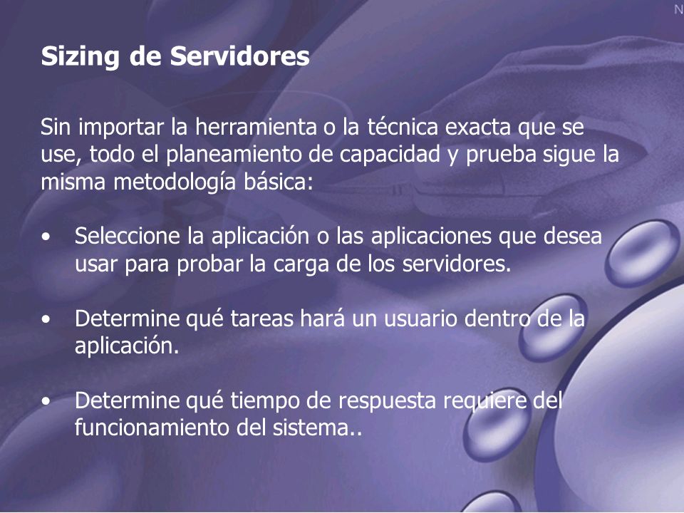 Sizing de Servidores Sin importar la herramienta o la técnica exacta que se. use, todo el planeamiento de capacidad y prueba sigue la.