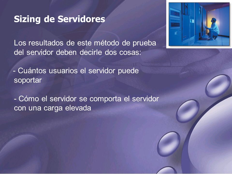 Sizing de Servidores Los resultados de este método de prueba del servidor deben decirle dos cosas: