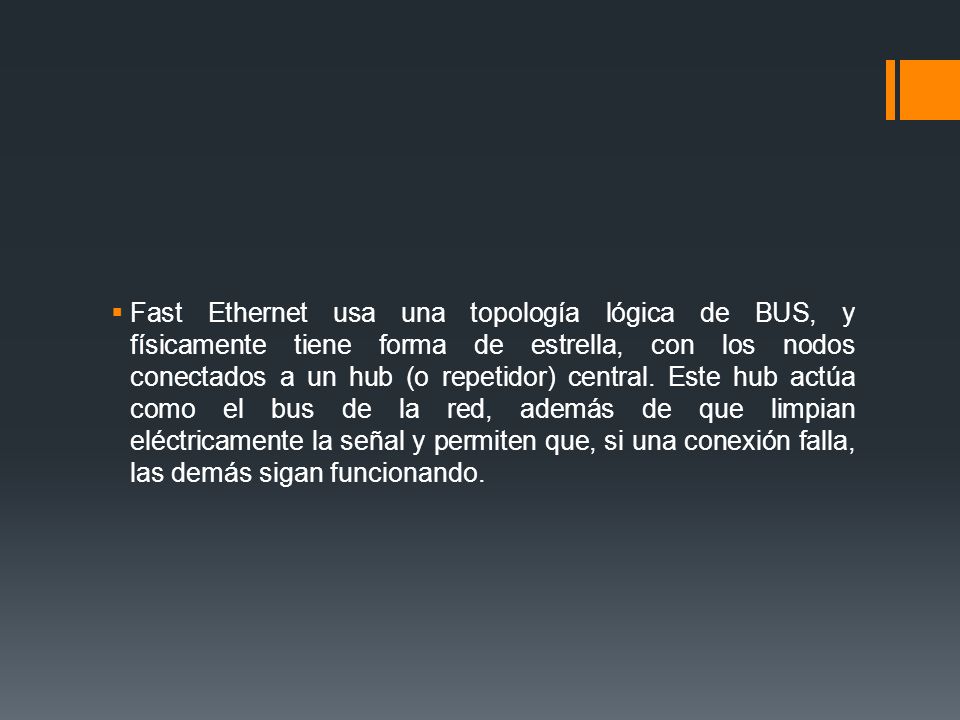 Fast Ethernet usa una topología lógica de BUS, y físicamente tiene forma de estrella, con los nodos conectados a un hub (o repetidor) central.