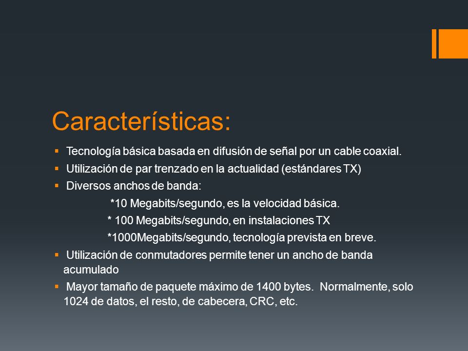 Características: Tecnología básica basada en difusión de señal por un cable coaxial. Utilización de par trenzado en la actualidad (estándares TX)