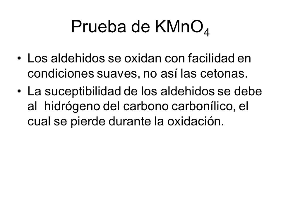 Prueba de KMnO4 Los aldehidos se oxidan con facilidad en condiciones suaves, no así las cetonas.