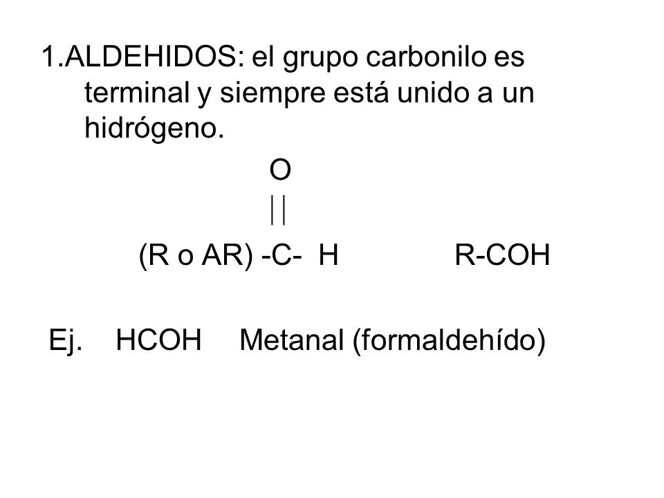 1.ALDEHIDOS: el grupo carbonilo es terminal y siempre está unido a un hidrógeno.