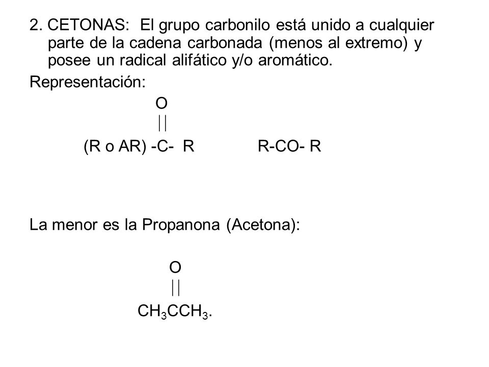 2. CETONAS: El grupo carbonilo está unido a cualquier parte de la cadena carbonada (menos al extremo) y posee un radical alifático y/o aromático.