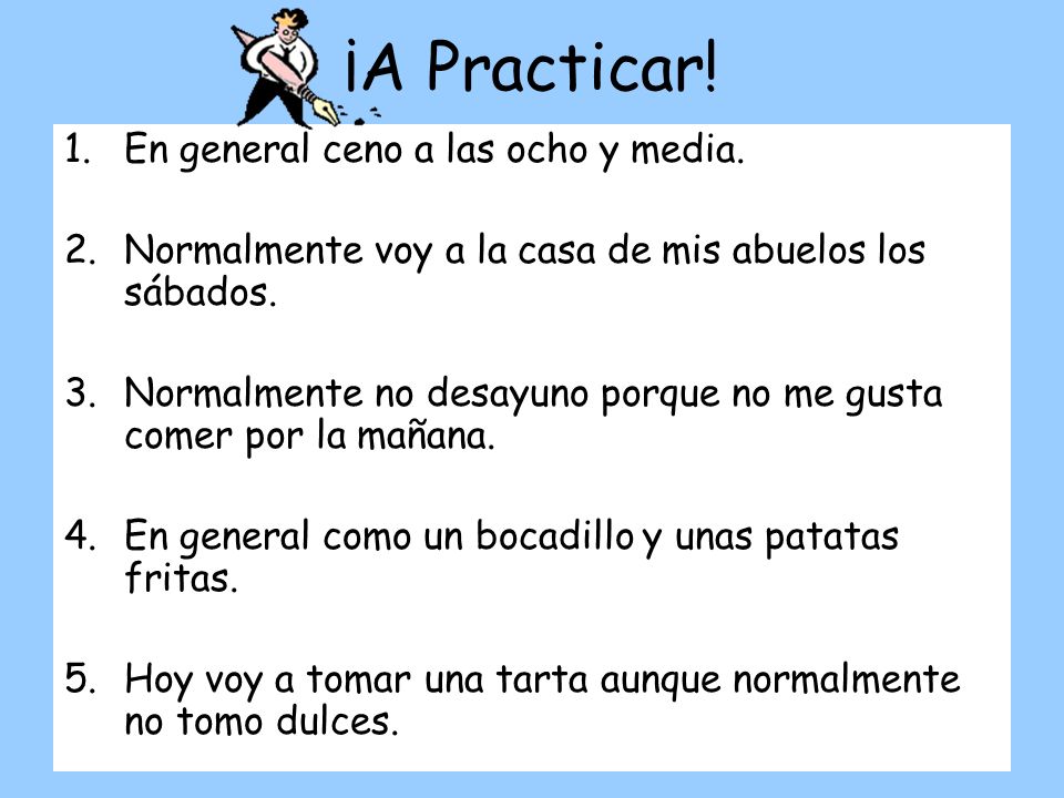 ¡A Practicar! En general ceno a las ocho y media.