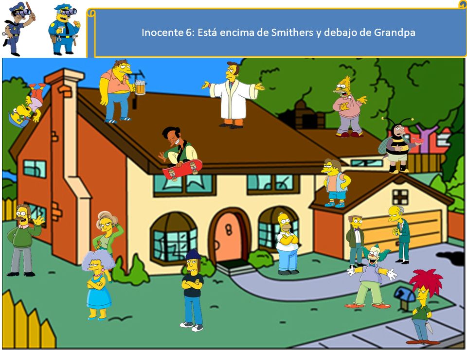 Inocente 6: Está encima de Smithers y debajo de Grandpa