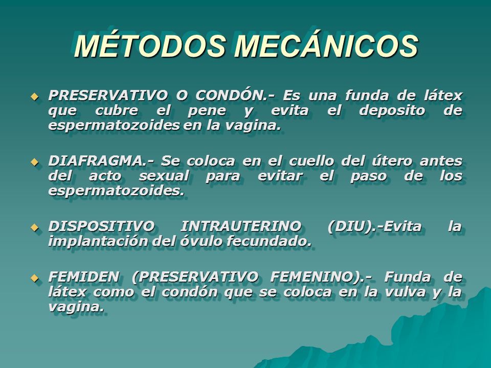 MÉTODOS MECÁNICOS PRESERVATIVO O CONDÓN.- Es una funda de látex que cubre el pene y evita el deposito de espermatozoides en la vagina.