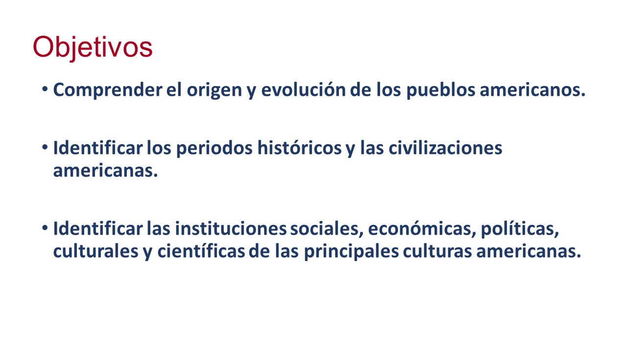 Objetivos Comprender el origen y evolución de los pueblos americanos.