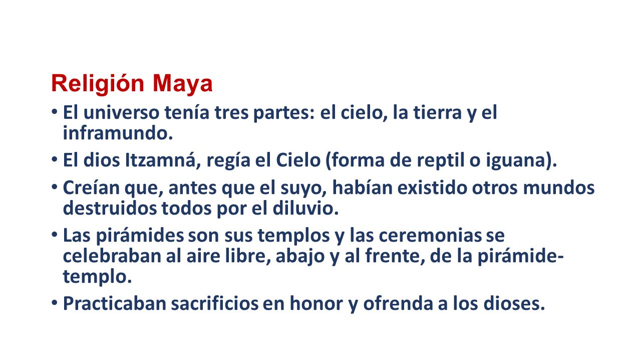 Religión Maya El universo tenía tres partes: el cielo, la tierra y el inframundo. El dios Itzamná, regía el Cielo (forma de reptil o iguana).