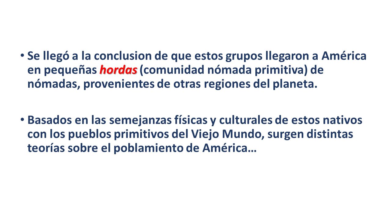 Se llegó a la conclusion de que estos grupos llegaron a América en pequeñas hordas (comunidad nómada primitiva) de nómadas, provenientes de otras regiones del planeta.