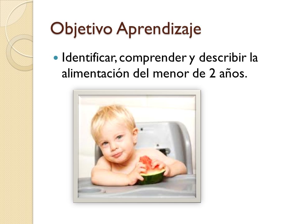 Objetivo Aprendizaje Identificar, comprender y describir la alimentación del menor de 2 años.