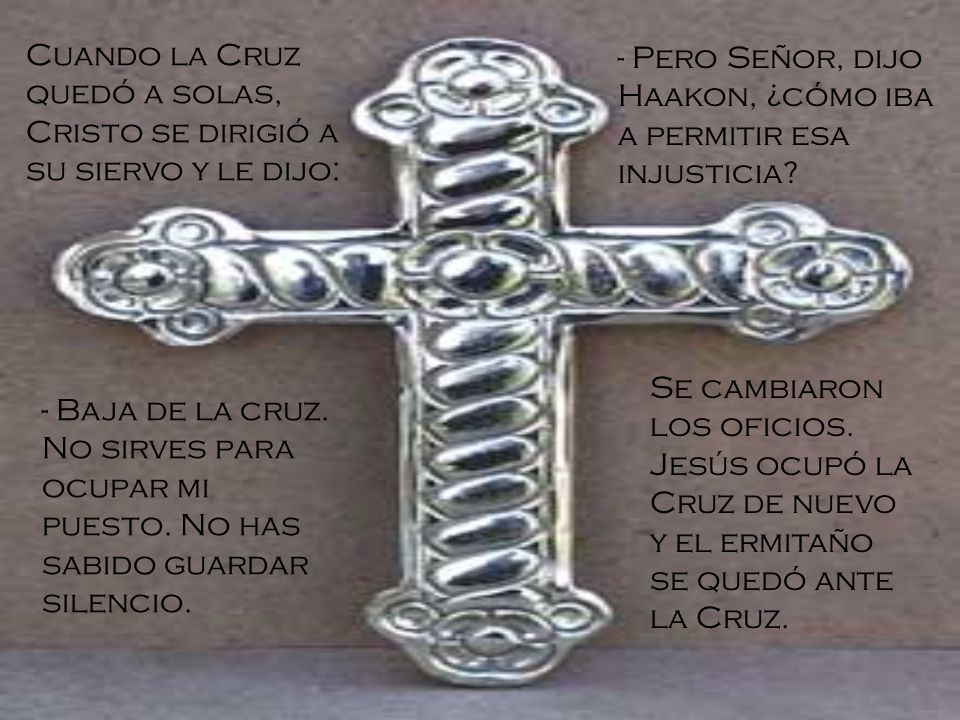 Cuando la Cruz quedó a solas, Cristo se dirigió a su siervo y le dijo: