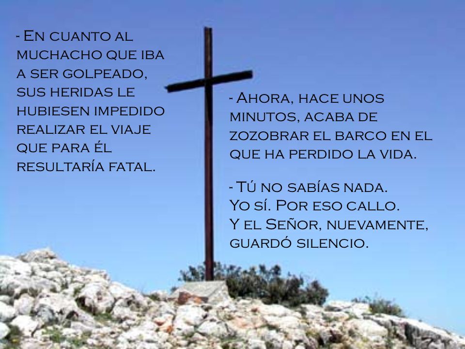 - En cuanto al muchacho que iba a ser golpeado, sus heridas le hubiesen impedido realizar el viaje que para él resultaría fatal.