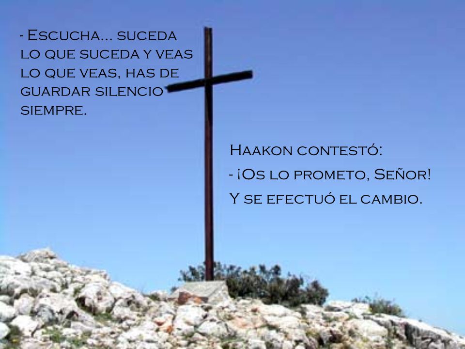Escucha... suceda lo que suceda y veas lo que veas, has de guardar silencio siempre.