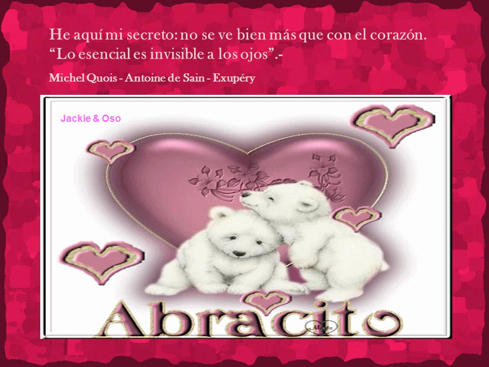 He aquí mi secreto: no se ve bien más que con el corazón