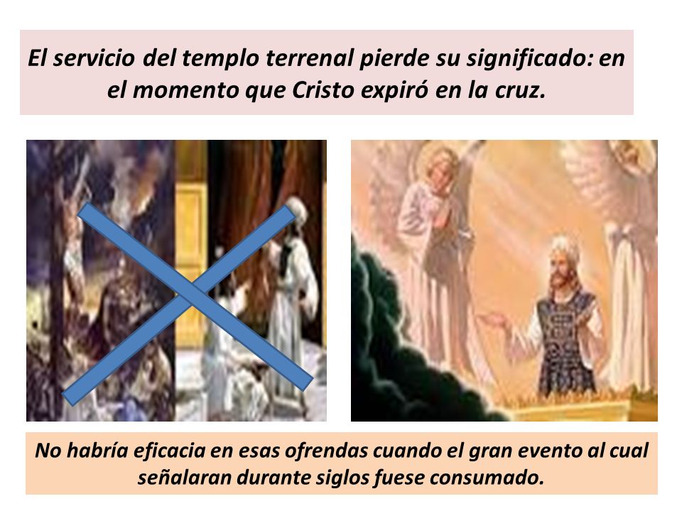 El servicio del templo terrenal pierde su significado: en el momento que Cristo expiró en la cruz.