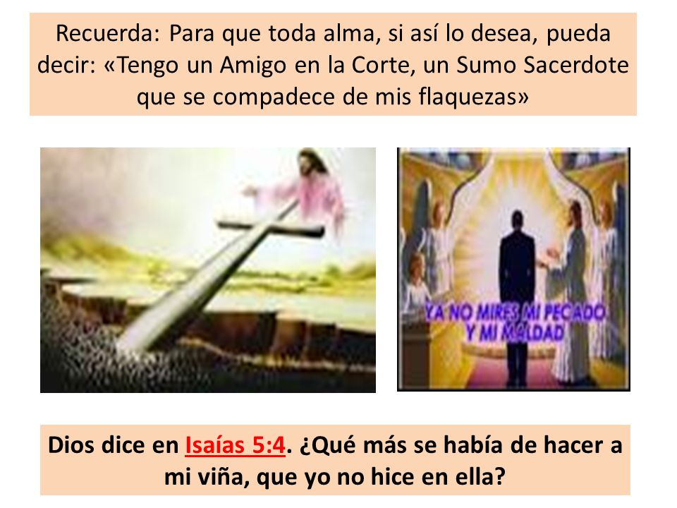 Recuerda: Para que toda alma, si así lo desea, pueda decir: «Tengo un Amigo en la Corte, un Sumo Sacerdote que se compadece de mis flaquezas»