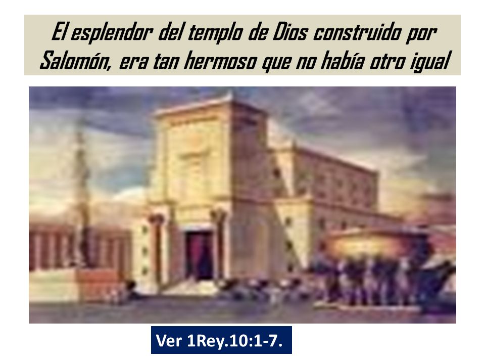 El esplendor del templo de Dios construido por Salomón, era tan hermoso que no había otro igual