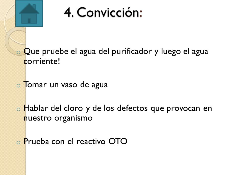 4. Convicción: Que pruebe el agua del purificador y luego el agua corriente! Tomar un vaso de agua.