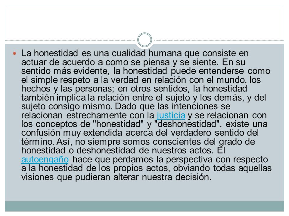 La honestidad es una cualidad humana que consiste en actuar de acuerdo a como se piensa y se siente.