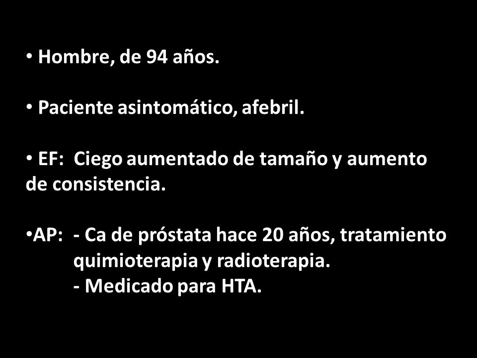 Hombre, de 94 años. Paciente asintomático, afebril. EF: Ciego aumentado de tamaño y aumento de consistencia.