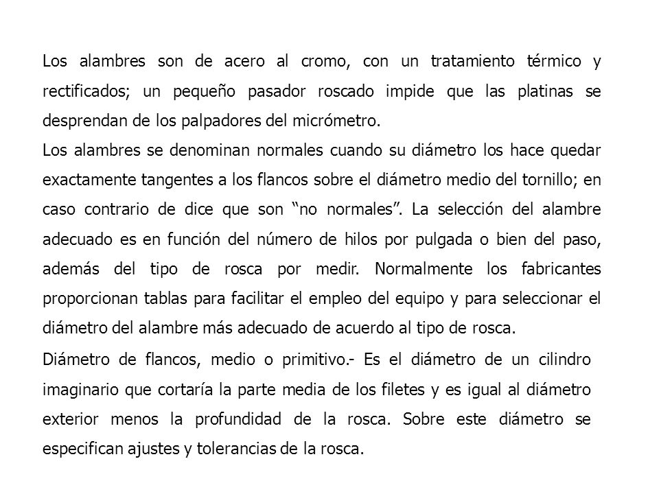 Los alambres son de acero al cromo, con un tratamiento térmico y rectificados; un pequeño pasador roscado impide que las platinas se desprendan de los palpadores del micrómetro.
