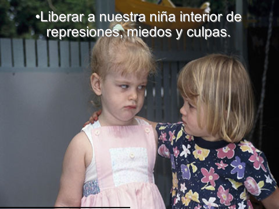 Liberar a nuestra niña interior de represiones, miedos y culpas.