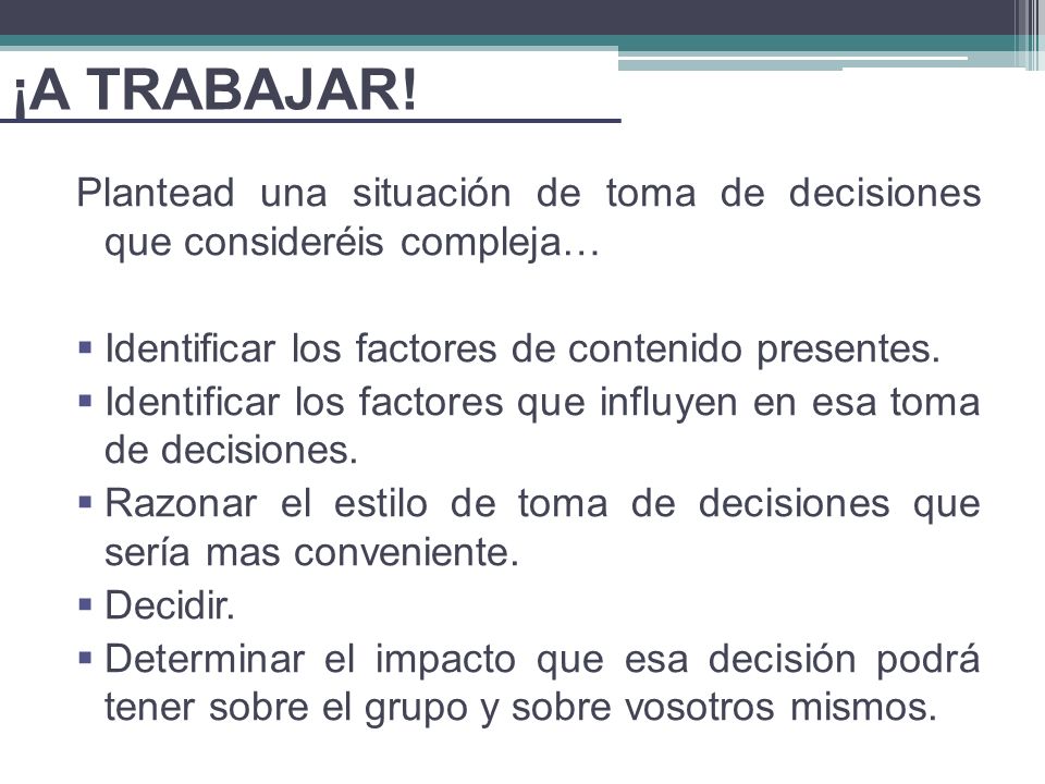 ¡A TRABAJAR! Plantead una situación de toma de decisiones que consideréis compleja… Identificar los factores de contenido presentes.