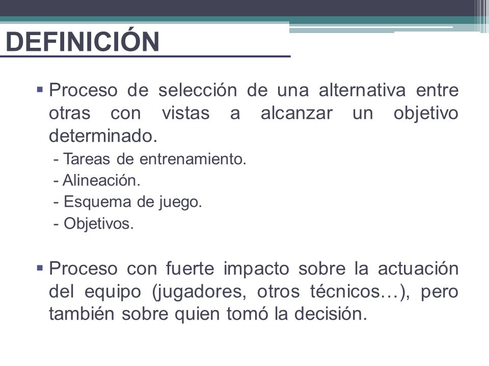 DEFINICIÓN Proceso de selección de una alternativa entre otras con vistas a alcanzar un objetivo determinado.