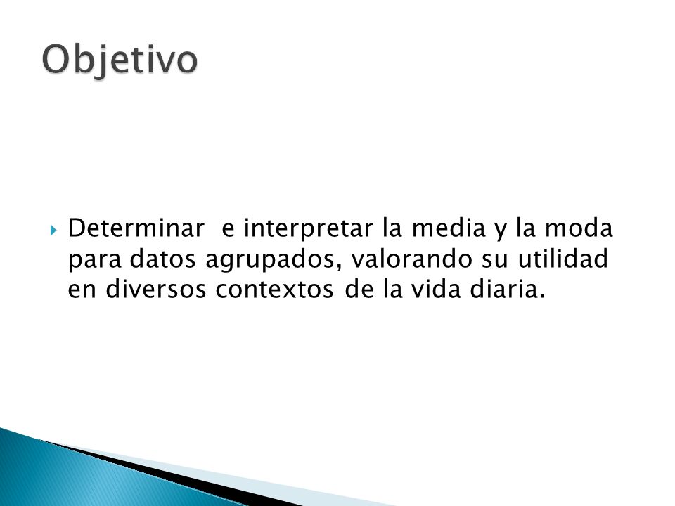 Objetivo Determinar e interpretar la media y la moda para datos agrupados, valorando su utilidad en diversos contextos de la vida diaria.