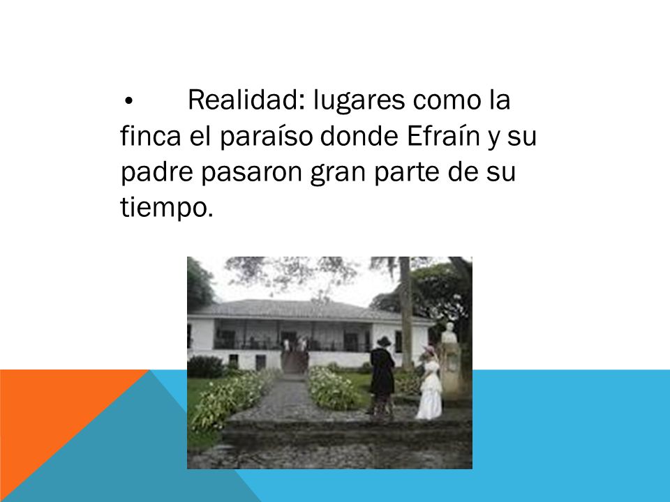 • Realidad: lugares como la finca el paraíso donde Efraín y su padre pasaron gran parte de su tiempo.