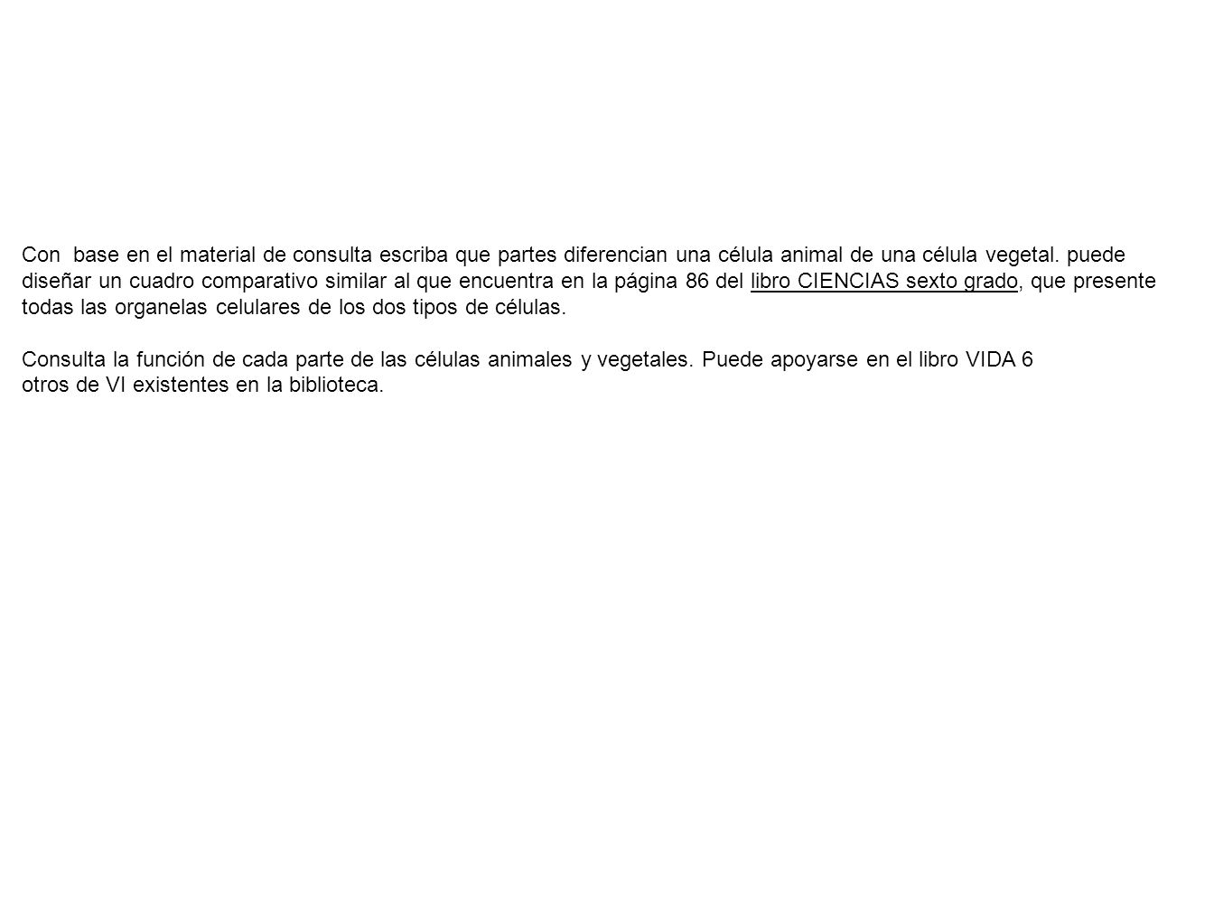 Con base en el material de consulta escriba que partes diferencian una célula animal de una célula vegetal. puede diseñar un cuadro comparativo similar al que encuentra en la página 86 del libro CIENCIAS sexto grado, que presente todas las organelas celulares de los dos tipos de células.