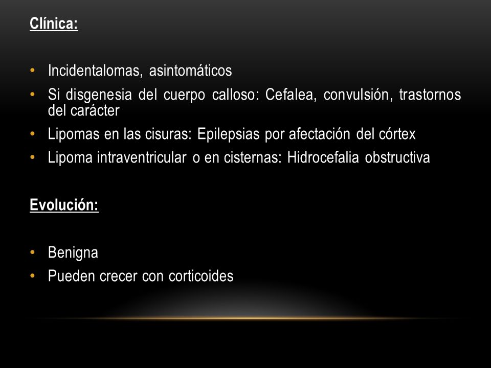 Clínica: Incidentalomas, asintomáticos. Si disgenesia del cuerpo calloso: Cefalea, convulsión, trastornos del carácter.