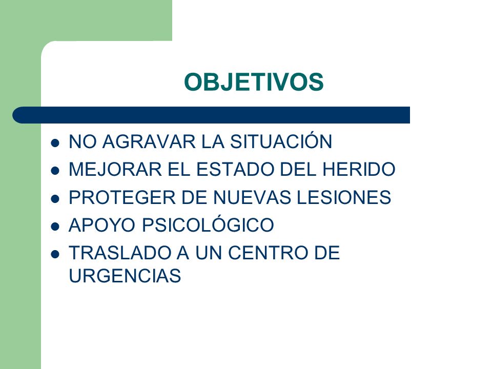OBJETIVOS NO AGRAVAR LA SITUACIÓN MEJORAR EL ESTADO DEL HERIDO