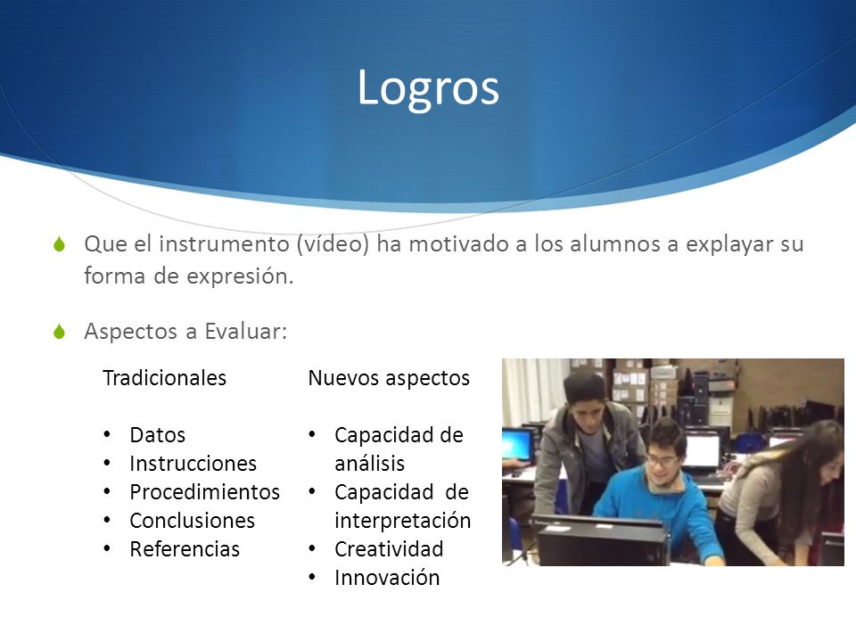 Logros Que el instrumento (vídeo) ha motivado a los alumnos a explayar su forma de expresión. Aspectos a Evaluar: