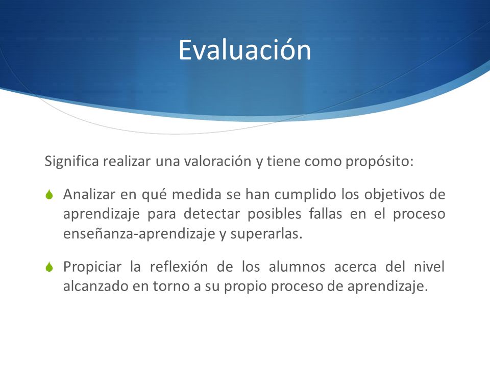 Evaluación Significa realizar una valoración y tiene como propósito: