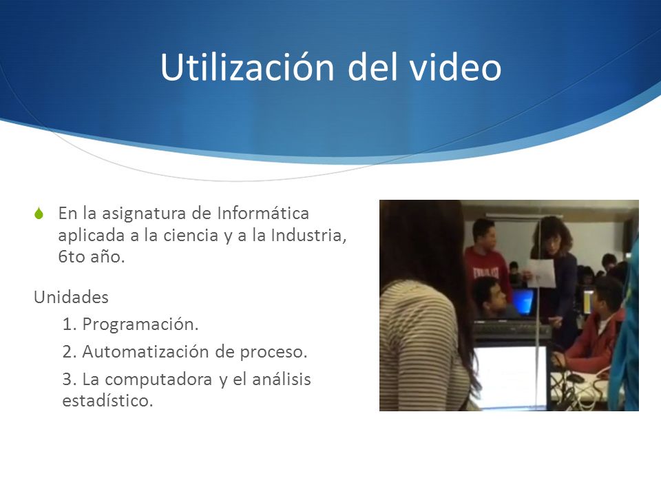 Utilización del video En la asignatura de Informática aplicada a la ciencia y a la Industria, 6to año.