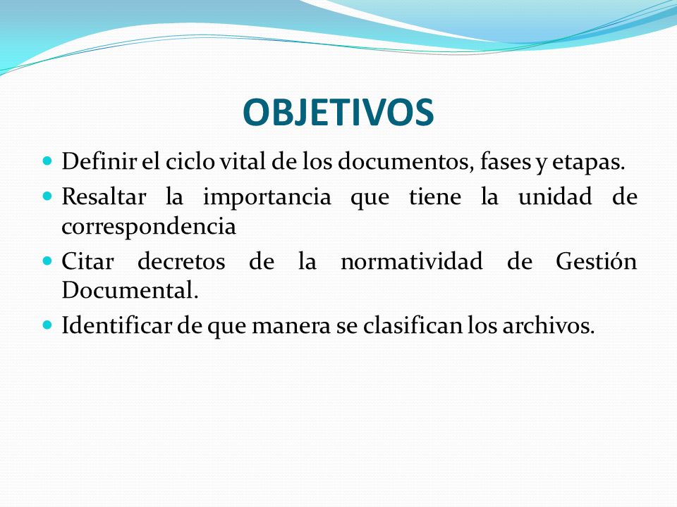 OBJETIVOS Definir el ciclo vital de los documentos, fases y etapas.