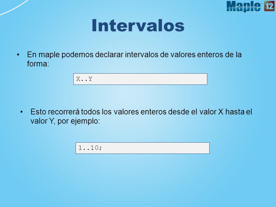 Intervalos En maple podemos declarar intervalos de valores enteros de la forma: X..Y.