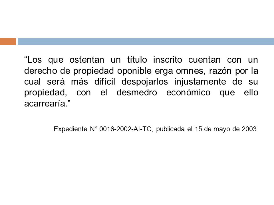 Los que ostentan un título inscrito cuentan con un derecho de propiedad oponible erga omnes, razón por la cual será más difícil despojarlos injustamente de su propiedad, con el desmedro económico que ello acarrearía.